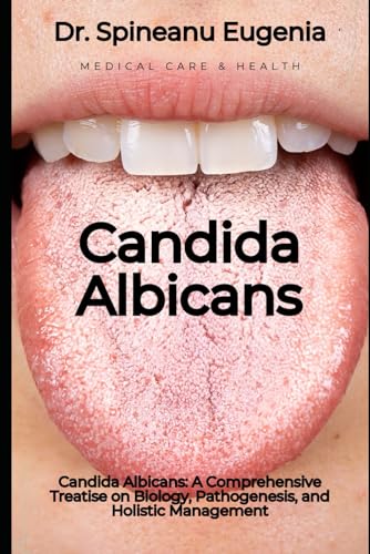 Candida Albicans: A Comprehensive Treatise on Biology, Pathogenesis, and Holistic Management (Medical care and health) von Independently published