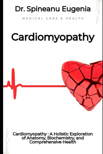 Cardiomyopathy : A Holistic Exploration of Anatomy, Biochemistry, and Comprehensive Health (Medical care and health) von Independently published