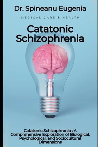 Catatonic Schizophrenia : A Comprehensive Exploration of Biological, Psychological, and Sociocultural Dimensions (Medical care and health) von Independently published