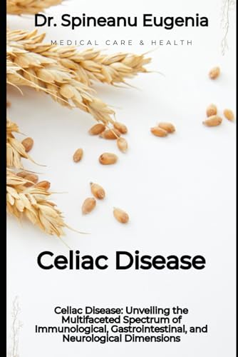 Celiac Disease: Unveiling the Multifaceted Spectrum of Immunological, Gastrointestinal, and Neurological Dimensions (Medical care and health) von Independently published