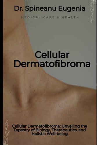 Cellular Dermatofibroma: Unveiling the Tapestry of Biology, Therapeutics, and Holistic Well-being (Medical care and health) von Independently published