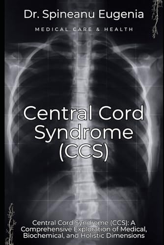 Central Cord Syndrome (CCS): A Comprehensive Exploration of Medical, Biochemical, and Holistic Dimensions von Independently published
