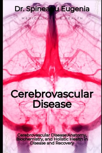 Cerebrovascular Disease: Unveiling the Interplay of Anatomy, Biochemistry, and Holistic Health in Disease and Recovery von Independently published