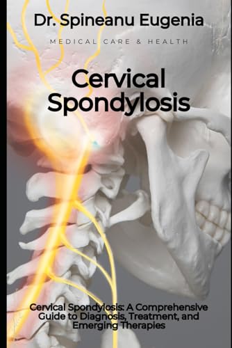Cervical Spondylosis: A Comprehensive Guide to Diagnosis, Treatment, and Emerging Therapies von Independently published