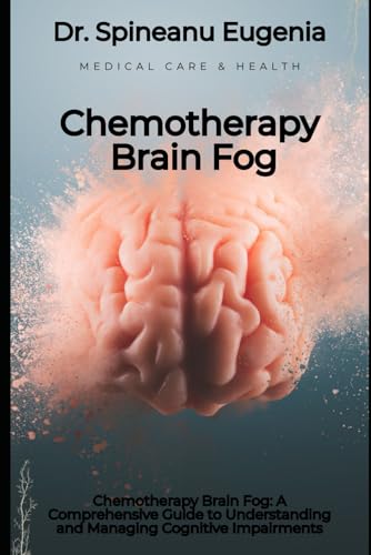 Chemotherapy Brain Fog: A Comprehensive Guide to Understanding and Managing Cognitive Impairments von Independently published