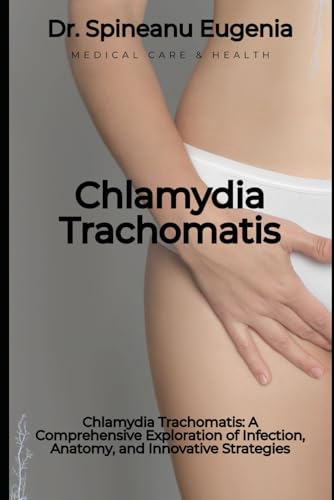 Chlamydia Trachomatis: A Comprehensive Exploration of Infection, Anatomy, and Innovative Strategies (Medical care and health) von Independently published