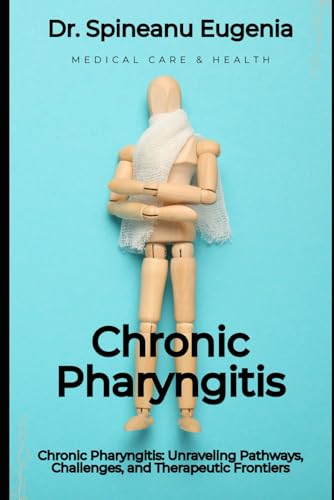 Chronic Pharyngitis: Unraveling Pathways, Challenges, and Therapeutic Frontiers von Independently published