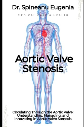 Circulating Through the Aortic Valve: Understanding, Managing, and Innovating in Aortic Valve Stenosis (Medical care and health) von Independently published