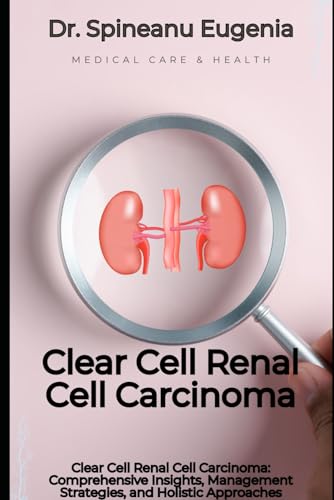 Clear Cell Renal Cell Carcinoma: Comprehensive Insights, Management Strategies, and Holistic Approaches von Independently published