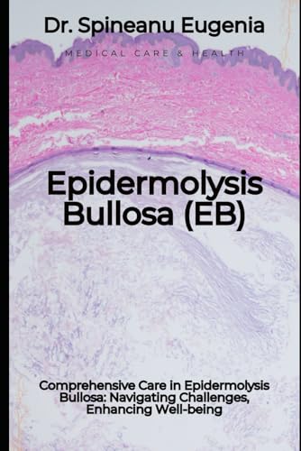 Comprehensive Care in Epidermolysis Bullosa: Navigating Challenges, Enhancing Well-being von Independently published