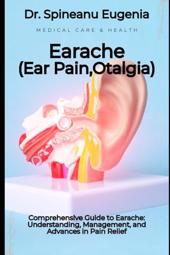 Comprehensive Guide to Earache: Understanding, Management, and Advances in Pain Relief von Independently published