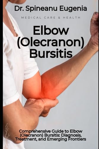 Comprehensive Guide to Elbow (Olecranon) Bursitis: Diagnosis, Treatment, and Emerging Frontiers von Independently published