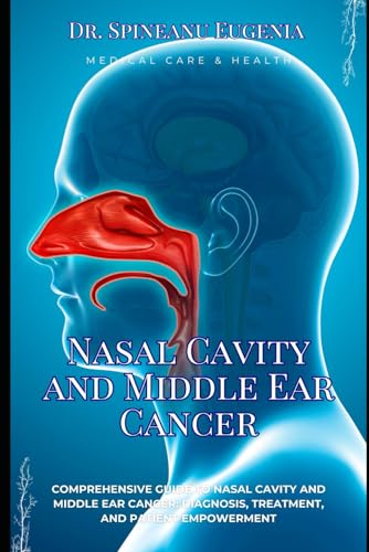 Comprehensive Guide to Nasal Cavity and Middle Ear Cancer: Diagnosis, Treatment, and Patient Empowerment (Medical care and health) von Independently published