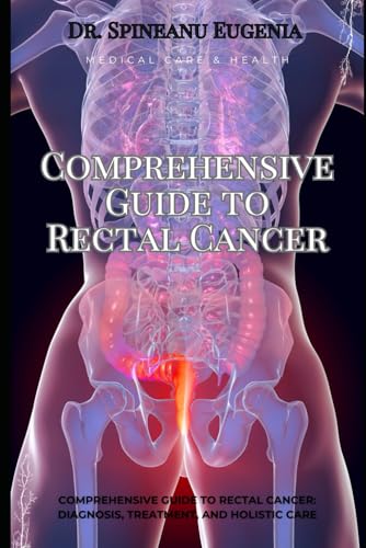 Comprehensive Guide to Rectal Cancer: Diagnosis, Treatment, and Holistic Care (Medical care and health) von Independently published
