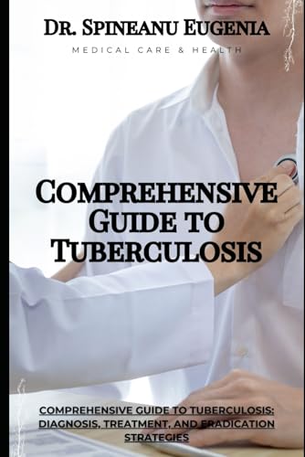 Comprehensive Guide to Tuberculosis: Diagnosis, Treatment, and Eradication Strategies (Medical care and health) von Independently published