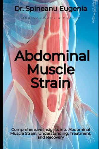 Comprehensive Insights into Abdominal Muscle Strain: Understanding, Treatment, and Recovery (Medical care and health) von Independently published