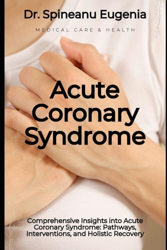 Comprehensive Insights into Acute Coronary Syndrome: Pathways, Interventions, and Holistic Recovery (Medical care and health) von Independently published