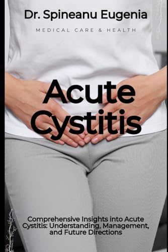 Comprehensive Insights into Acute Cystitis: Understanding, Management, and Future Directions (Medical care and health) von Independently published