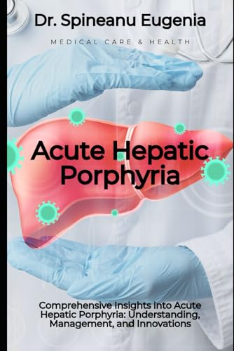 Comprehensive Insights into Acute Hepatic Porphyria: Understanding, Management, and Innovations (Medical care and health) von Independently published