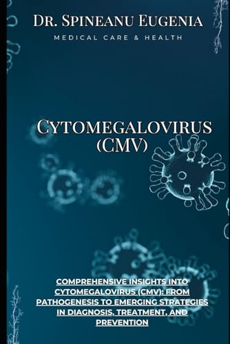 Comprehensive Insights into Cytomegalovirus (CMV): From Pathogenesis to Emerging Strategies in Diagnosis, Treatment, and Prevention (Medical care and health) von Independently published
