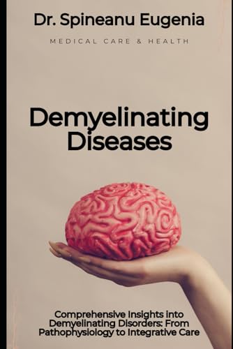 Comprehensive Insights into Demyelinating Disorders: From Pathophysiology to Integrative Care von Independently published