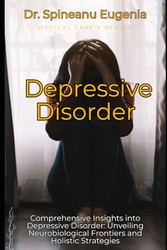 Comprehensive Insights into Depressive Disorder: Unveiling Neurobiological Frontiers and Holistic Strategies (Medical care and health) von Independently published