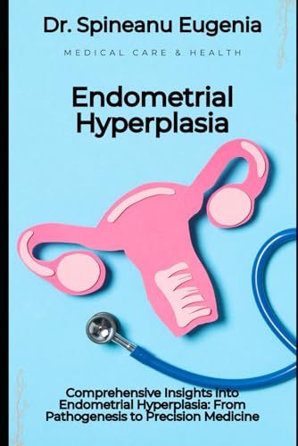 Comprehensive Insights into Endometrial Hyperplasia: From Pathogenesis to Precision Medicine von Independently published