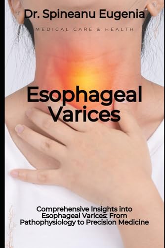 Comprehensive Insights into Esophageal Varices: From Pathophysiology to Precision Medicine von Independently published