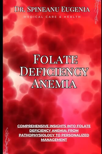 Comprehensive Insights into Folate Deficiency Anemia: From Pathophysiology to Personalized Management (Medical care and health) von Independently published