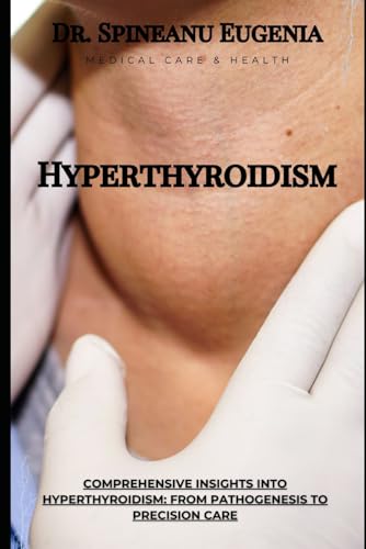 Comprehensive Insights into Hyperthyroidism: From Pathogenesis to Precision Care (Medical care and health) von Independently published