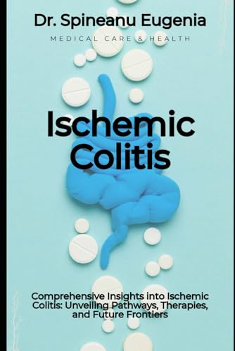 Comprehensive Insights into Ischemic Colitis: Unveiling Pathways, Therapies, and Future Frontiers (Medical care and health) von Independently published