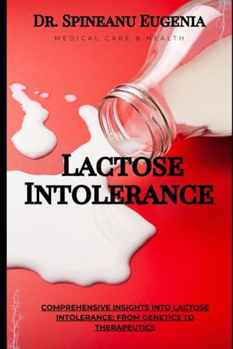 Comprehensive Insights into Lactose Intolerance: From Genetics to Therapeutics (Medical care and health) von Independently published