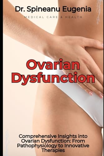 Comprehensive Insights into Ovarian Dysfunction: From Pathophysiology to Innovative Therapies (Medical care and health) von Independently published