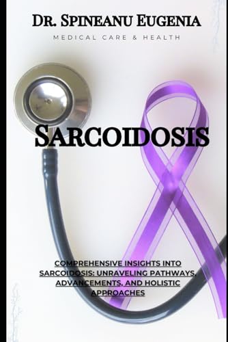 Comprehensive Insights into Sarcoidosis: Unraveling Pathways, Advancements, and Holistic Approaches (Medical care and health) von Independently published