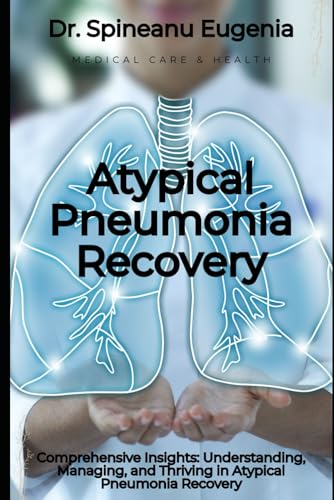 Comprehensive Insights: Understanding, Managing, and Thriving in Atypical Pneumonia Recovery (Medical care and health) von Independently published