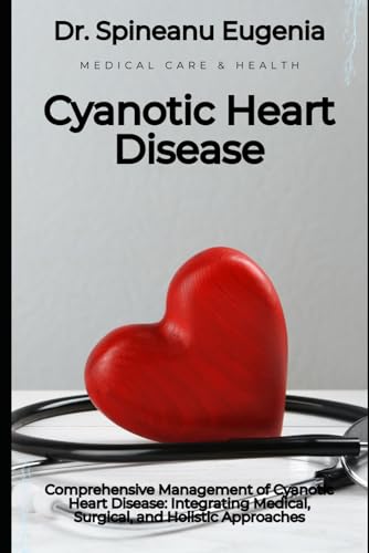 Comprehensive Management of Cyanotic Heart Disease: Integrating Medical, Surgical, and Holistic Approaches von Independently published