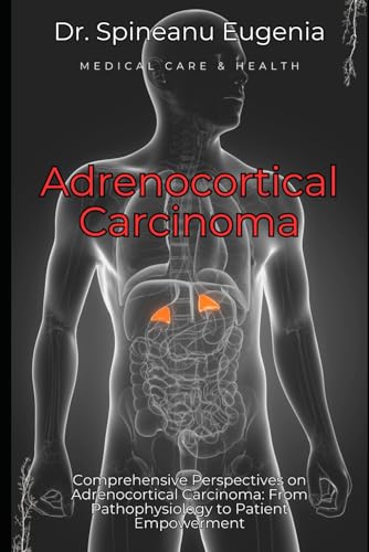 Comprehensive Perspectives on Adrenocortical Carcinoma: From Pathophysiology to Patient Empowerment (Medical care and health) von Independently published