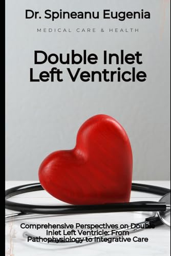 Comprehensive Perspectives on Double Inlet Left Ventricle: From Pathophysiology to Integrative Care von Independently published