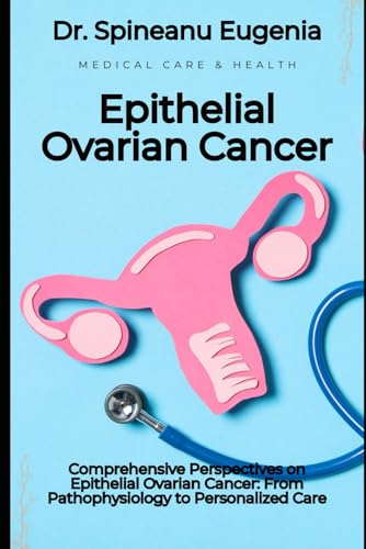 Comprehensive Perspectives on Epithelial Ovarian Cancer: From Pathophysiology to Personalized Care von Independently published