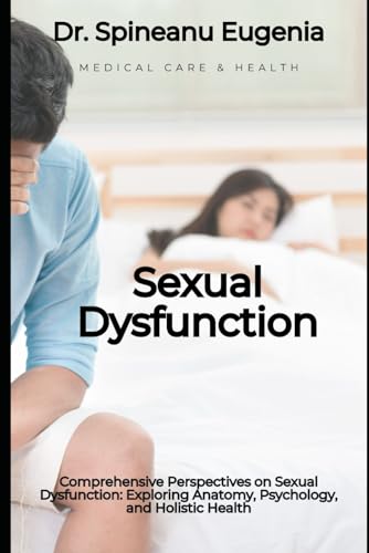 Comprehensive Perspectives on Sexual Dysfunction: Exploring Anatomy, Psychology, and Holistic Health (Medical care and health) von Independently published