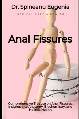 Comprehensive Treatise on Anal Fissures: Insights into Anatomy, Biochemistry, and Holistic Health (Medical care and health) von Independently published