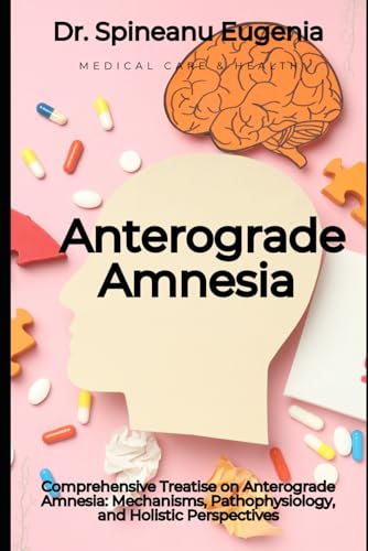 Comprehensive Treatise on Anterograde Amnesia: Mechanisms, Pathophysiology, and Holistic Perspectives (Medical care and health) von Independently published