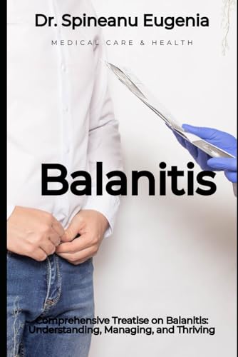Comprehensive Treatise on Balanitis: Understanding, Managing, and Thriving (Medical care and health) von Independently published