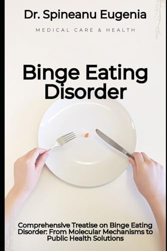 Comprehensive Treatise on Binge Eating Disorder: From Molecular Mechanisms to Public Health Solutions (Medical care and health) von Independently published