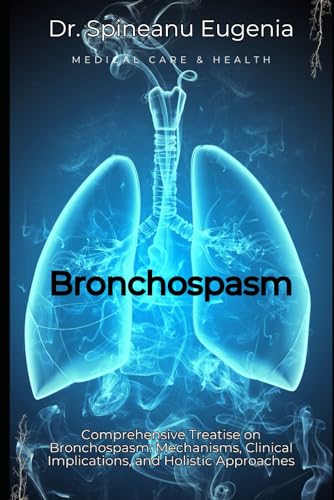 Comprehensive Treatise on Bronchospasm: Mechanisms, Clinical Implications, and Holistic Approaches (Medical care and health) von Independently published