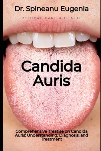 Comprehensive Treatise on Candida Auris: Understanding, Diagnosis, and Treatment (Medical care and health) von Independently published
