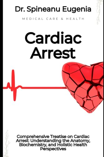 Comprehensive Treatise on Cardiac Arrest: Understanding the Anatomy, Biochemistry, and Holistic Health Perspectives (Medical care and health) von Independently published