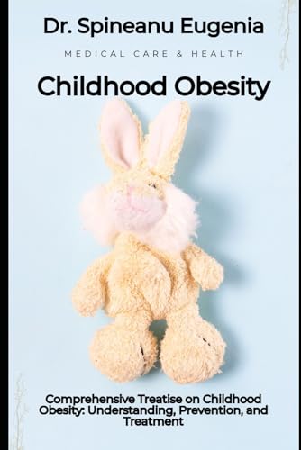 Comprehensive Treatise on Childhood Obesity: Understanding, Prevention, and Treatment von Independently published