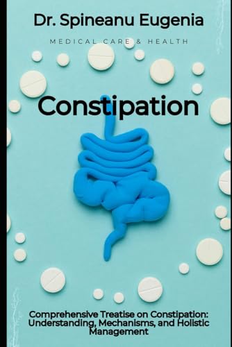 Comprehensive Treatise on Constipation: Understanding, Mechanisms, and Holistic Management von Independently published