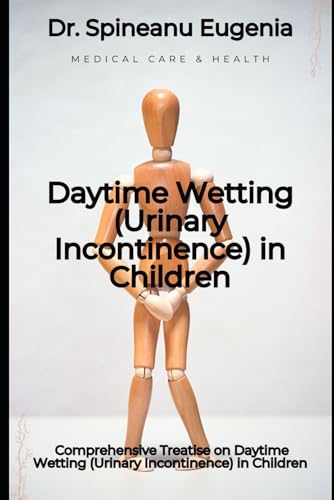 Comprehensive Treatise on Daytime Wetting (Urinary Incontinence) in Children von Independently published